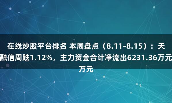 在线炒股平台排名 本周盘点（8.11-8.15）：天融信周跌1.12%，主力资金合计净流出6231.36万元
